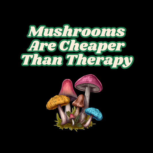 Mushrooms Are Cheaper Than Therapy T-Shirt
