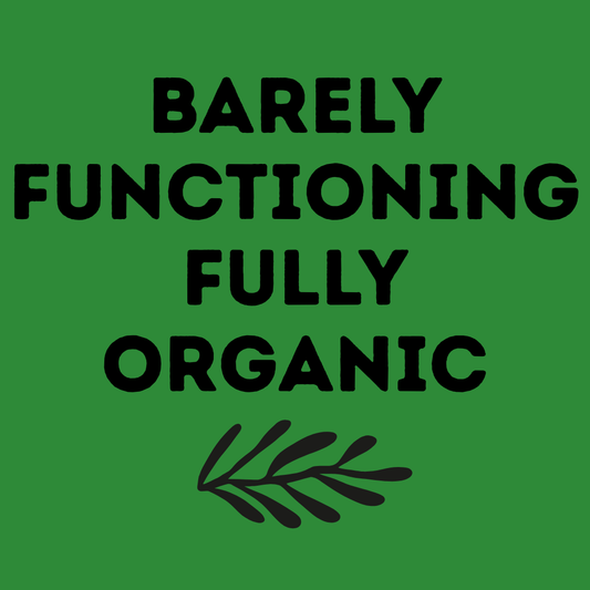 Barely Functioning Fully Organic T‑Shirt — Funny Organic Life Tee