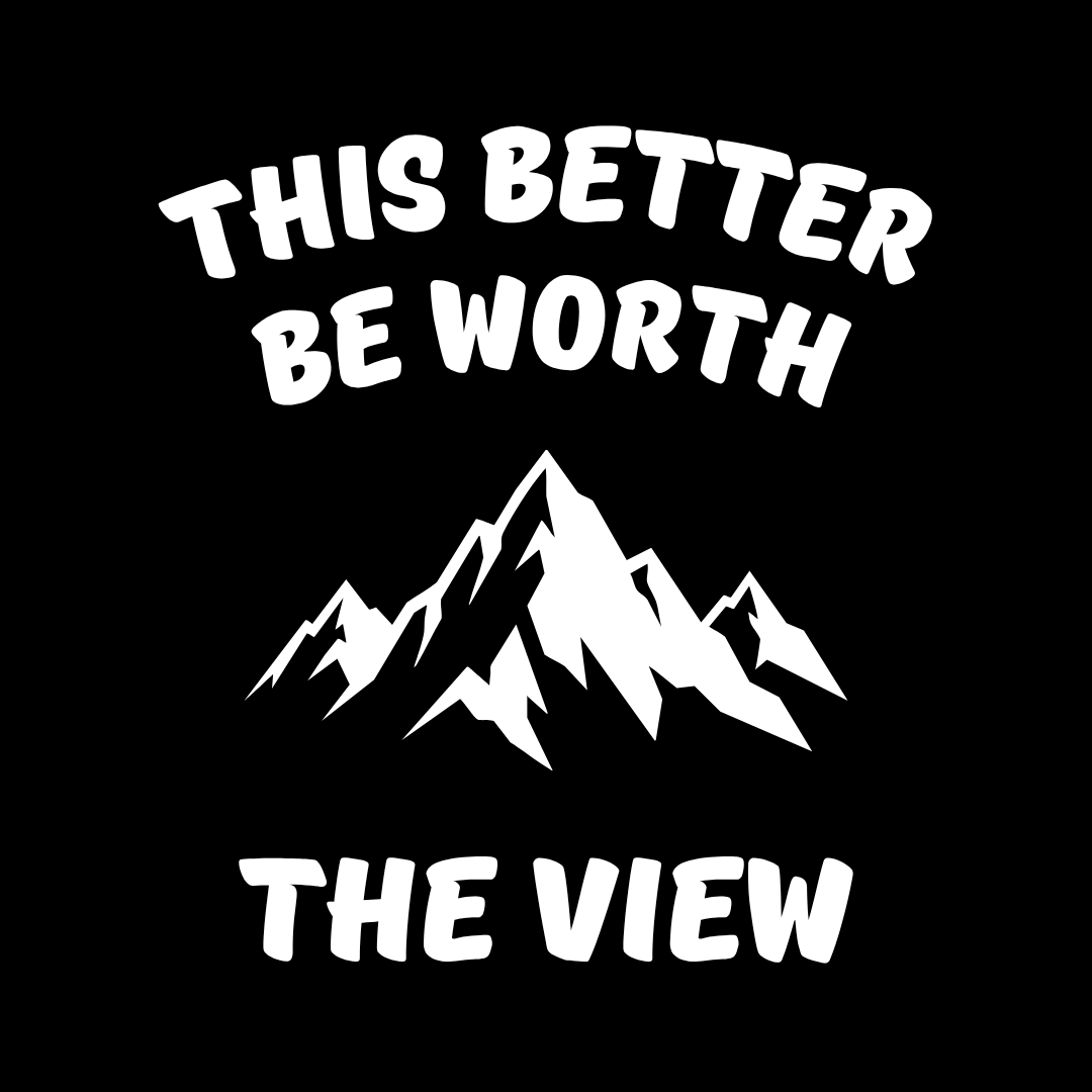 T-Shirt — "This Better Be Worth the View" Mountain Graphic Tee