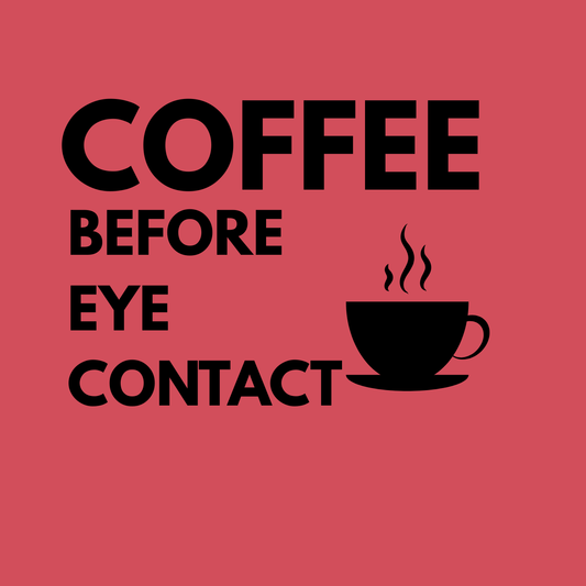 Coffee Before Eye Contact T-Shirt — Funny Morning Coffee Shirt